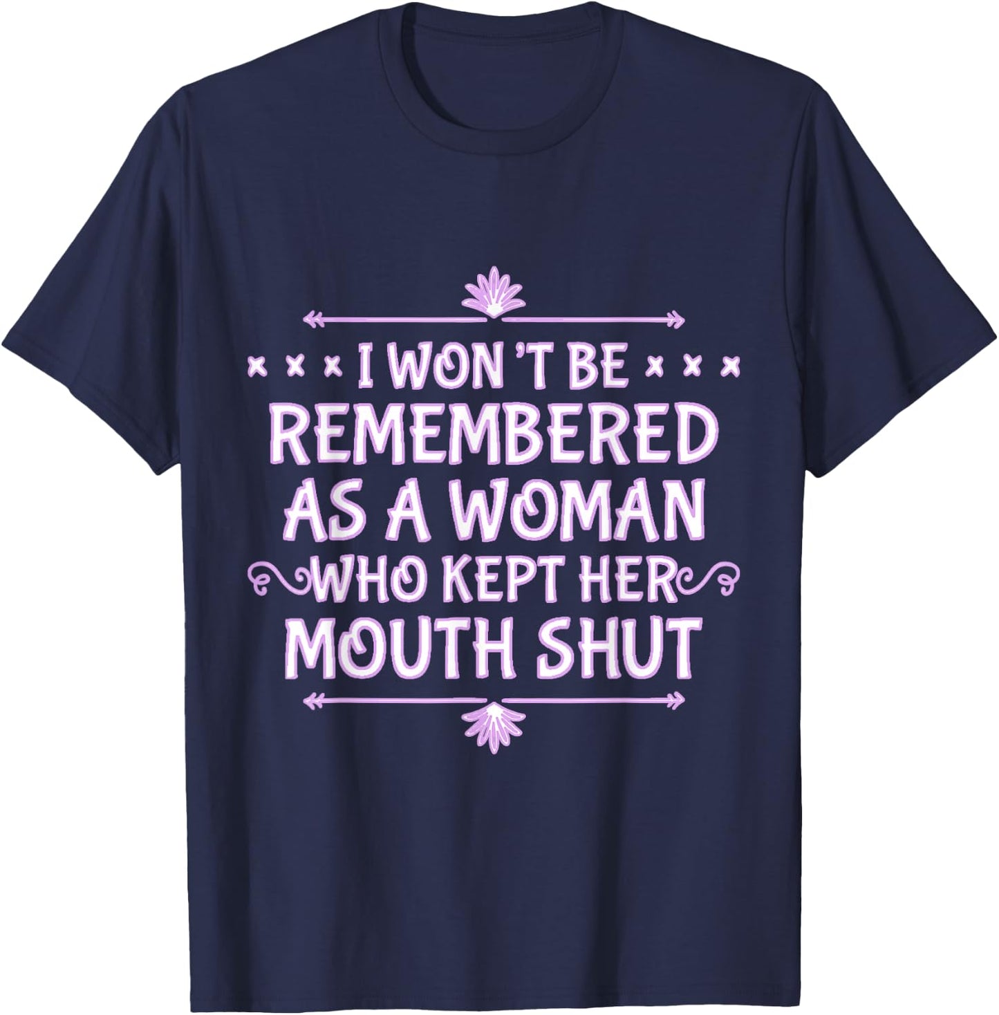 I Won't Be Remembered As A Woman Who Kept Her Mouth Shut T-Shirt - T-Shirt | Navy
