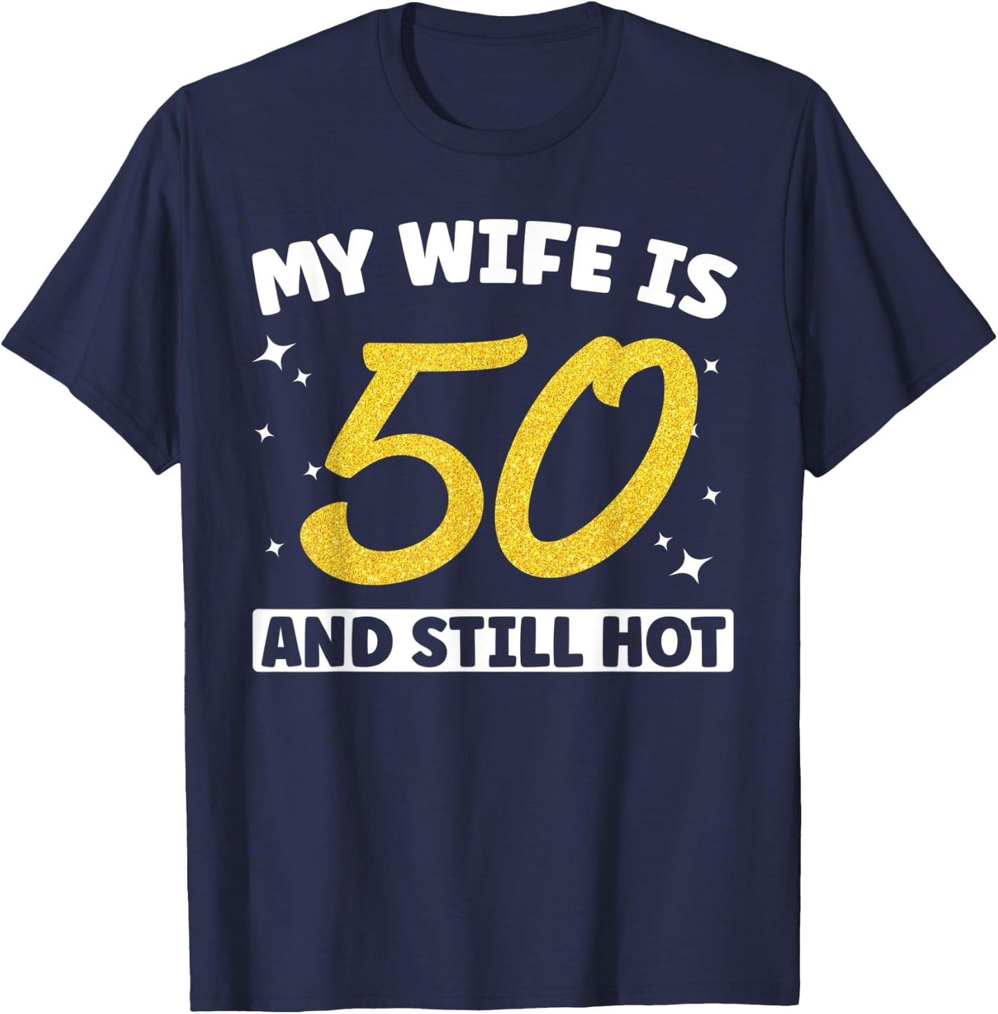 My Wife Is 50 and Still Hot Funny 50th Birthday 50 year Old T-Shirt - T-Shirt | Navy
