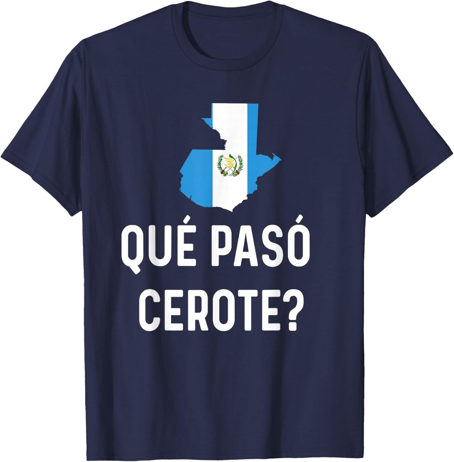 Guatemalan Flag Map Guatemala Camiseta Que Paso Cerote Slang T-Shirt - T-Shirt | Navy