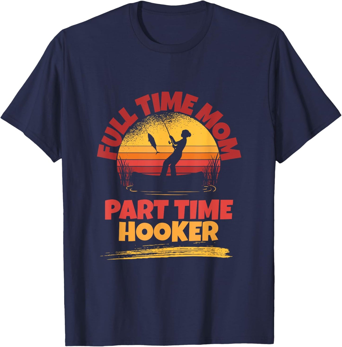 Full Time Mom Part Time Hooker Funny Fishing T-Shirt - T-Shirt | Navy