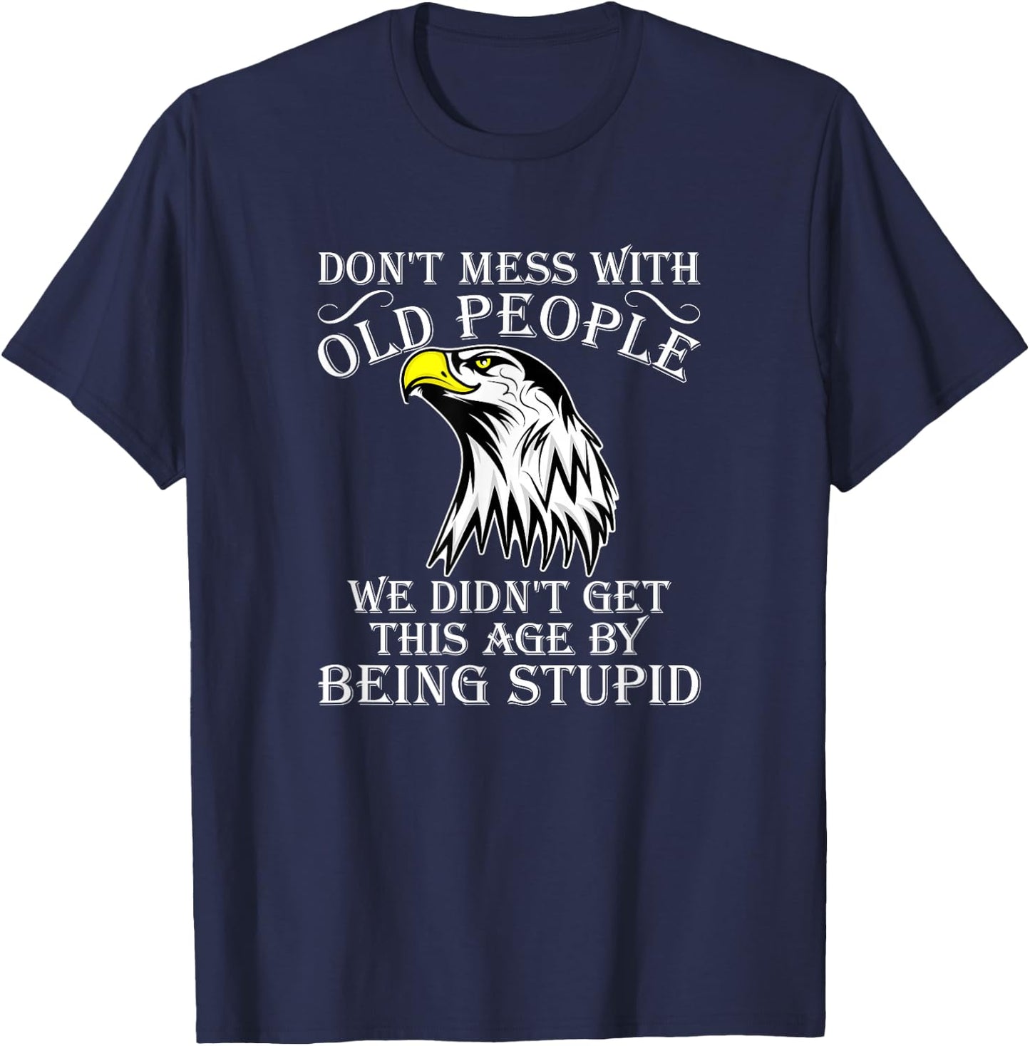 Don't Mess With Old People Didn't Get This Age Being Stupid T-Shirt - T-Shirt | Navy