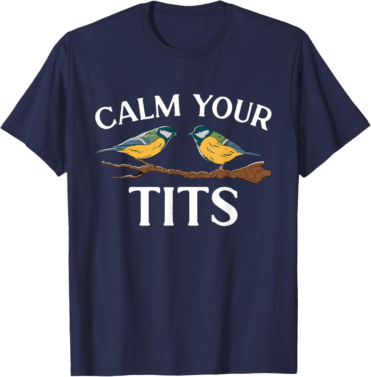 Bird Watcher Calm Your Tits, Tit Bird T-Shirt - T-Shirt | Navy