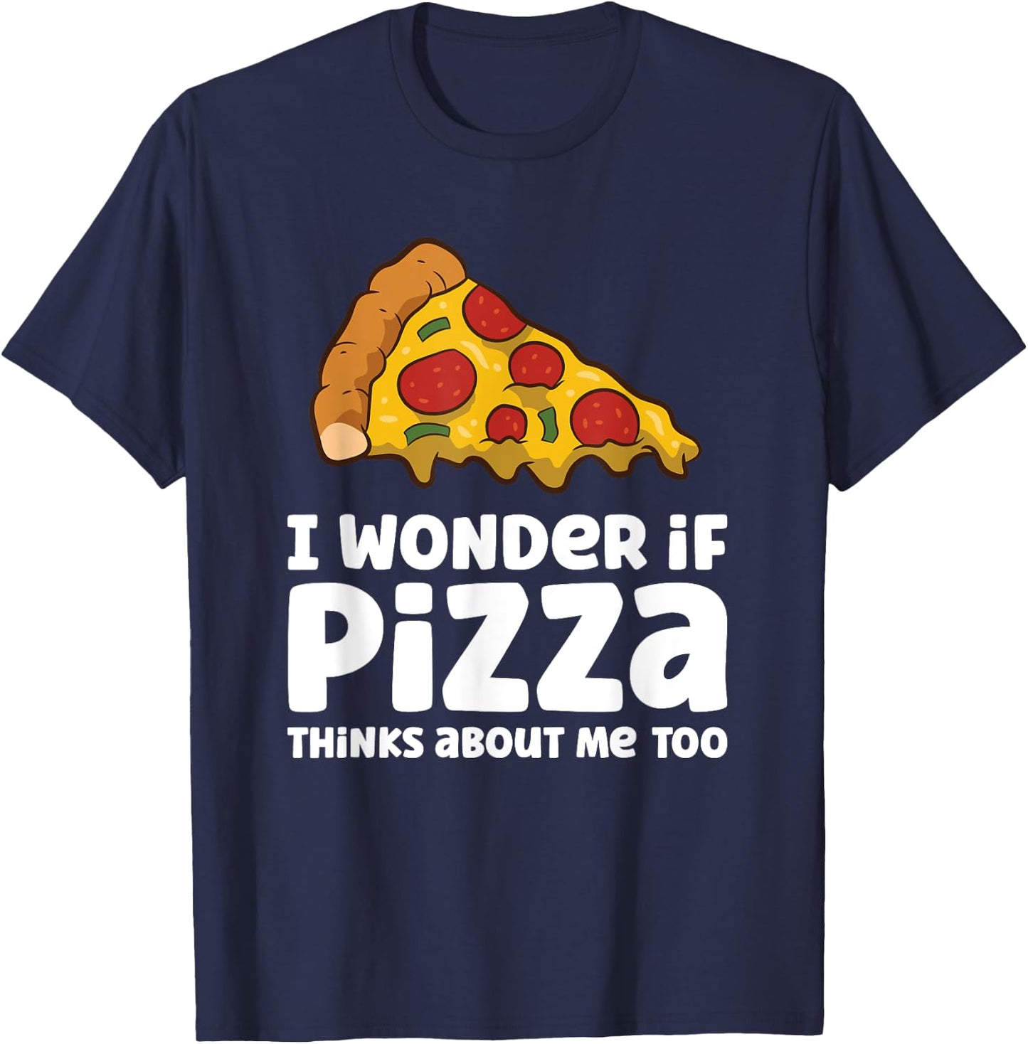 I Wonder If Pizza Thinks About Me Too T-Shirt - T-Shirt | Navy