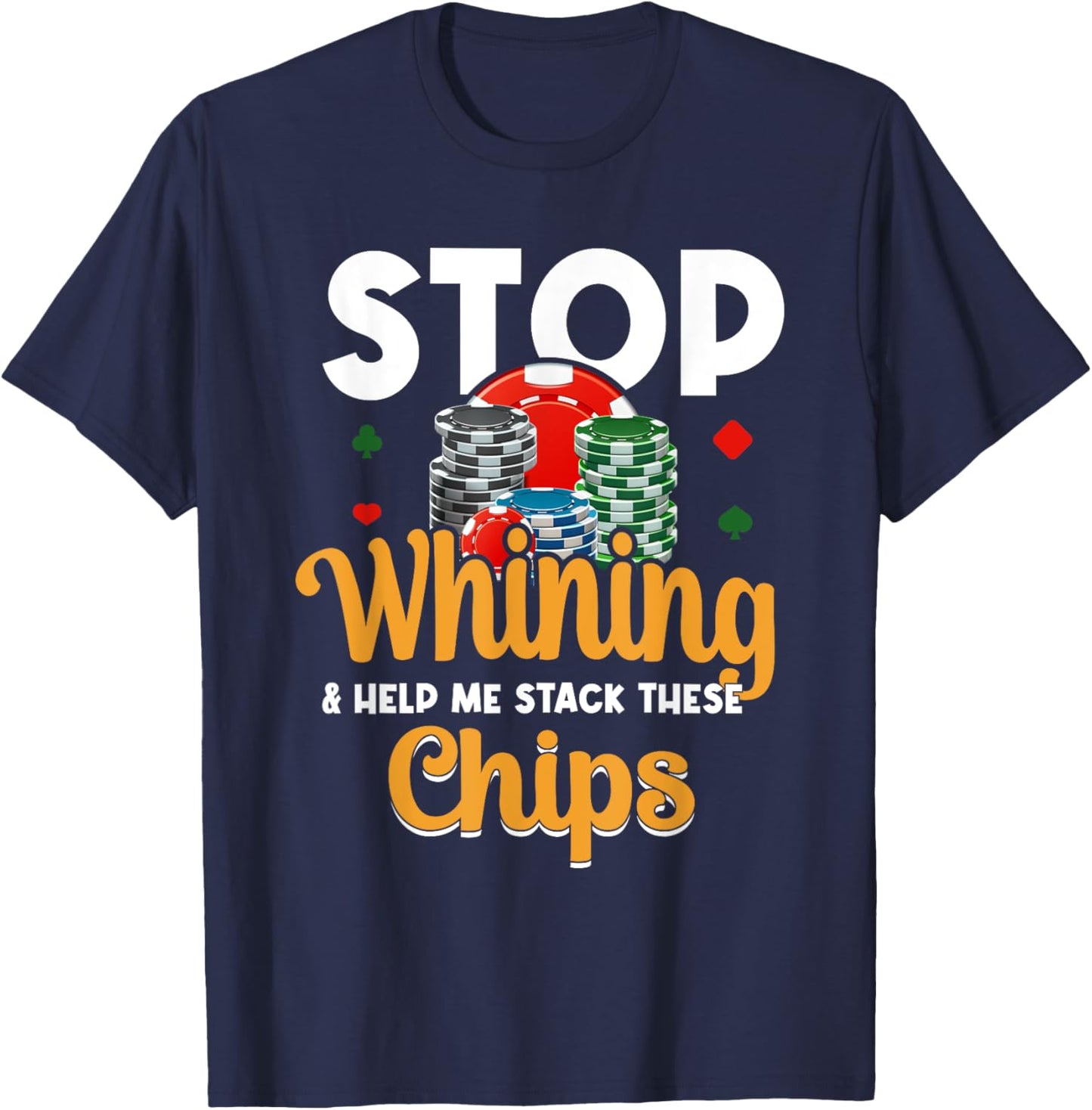 Stop Whining Help Me Stack These Chips - Vegas Gambler Poker T-Shirt - T-Shirt | Navy