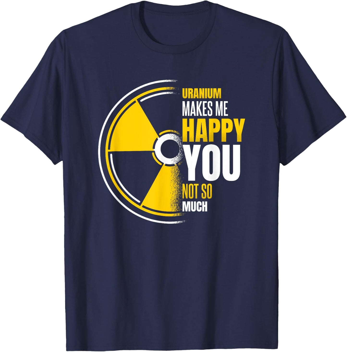 Uranium Makes Me Happy Uranium Energy Nuclear Engineer T-Shirt - T-Shirt | Navy
