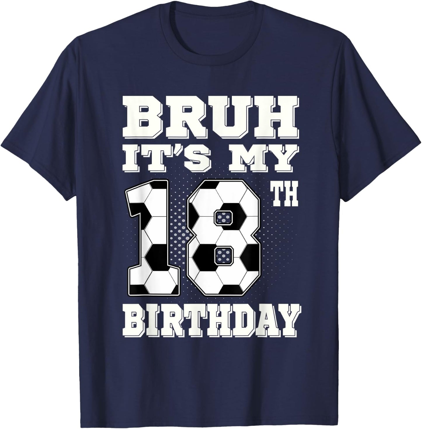 Bruh It's My 18th Birthday 18 Year Old Soccer T-Shirt - T-Shirt | Navy