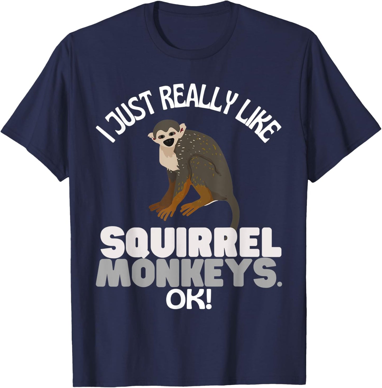 I Just Really Like Squirrel Monkeys Ok! Squirrel Monkey T-Shirt - T-Shirt | Navy