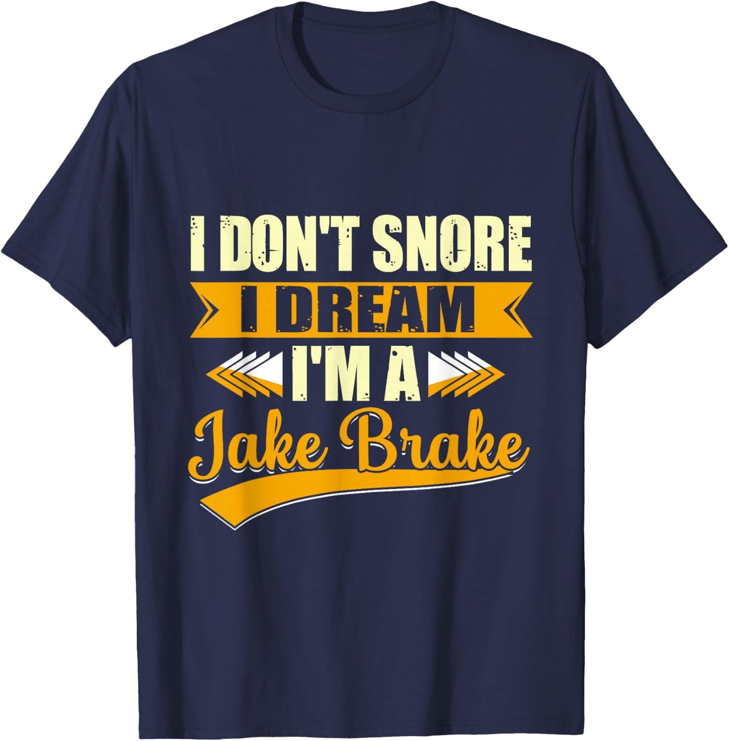 I Don't Snore I Dream I'm a Jake Brake Trucker T-Shirt - T-Shirt | Navy