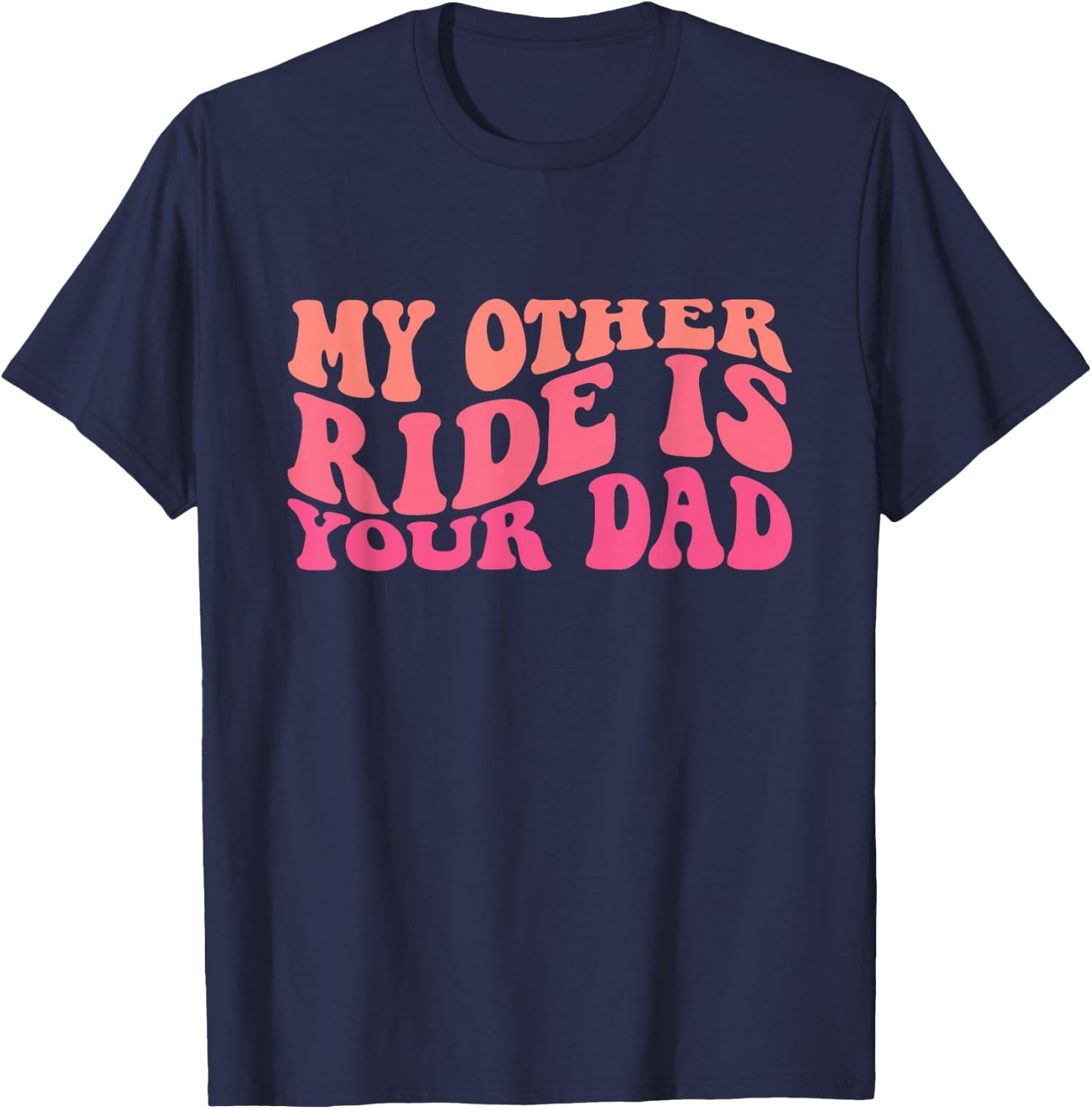 Funny Groovy My Other Ride Is Your Dad Sarcastic Quotes T-Shirt - T-Shirt | Navy