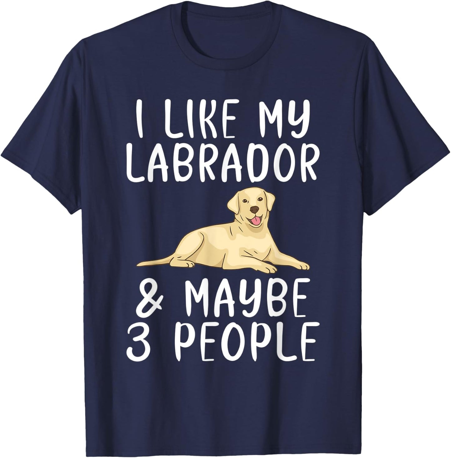 Lab Retriever I like my Labrador and maybe 3 People Labrador T-Shirt - T-Shirt | Navy