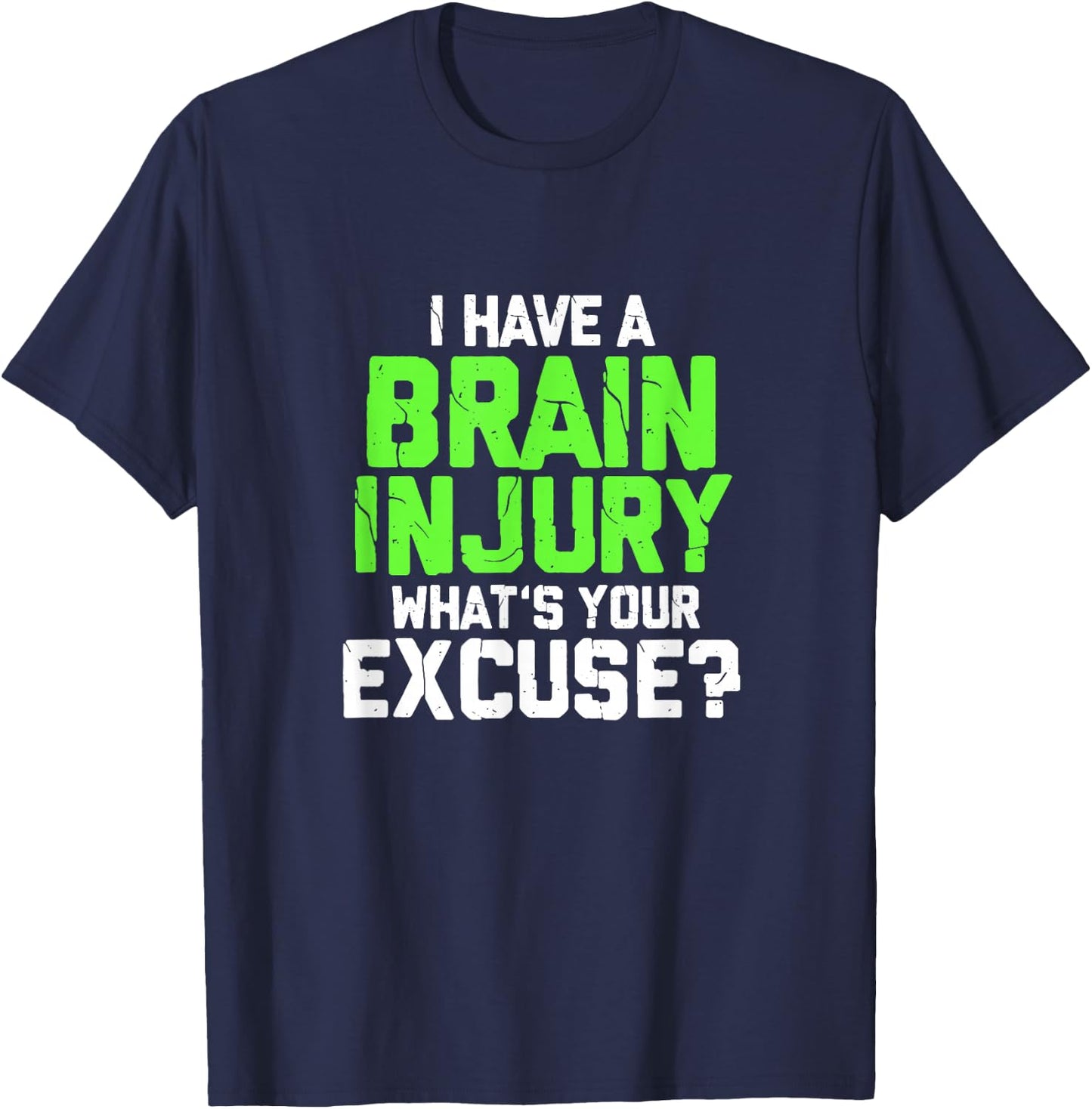 I Have A Brain Injury What's Your Excuse TBI Patient Warrior T-Shirt - T-Shirt | Navy