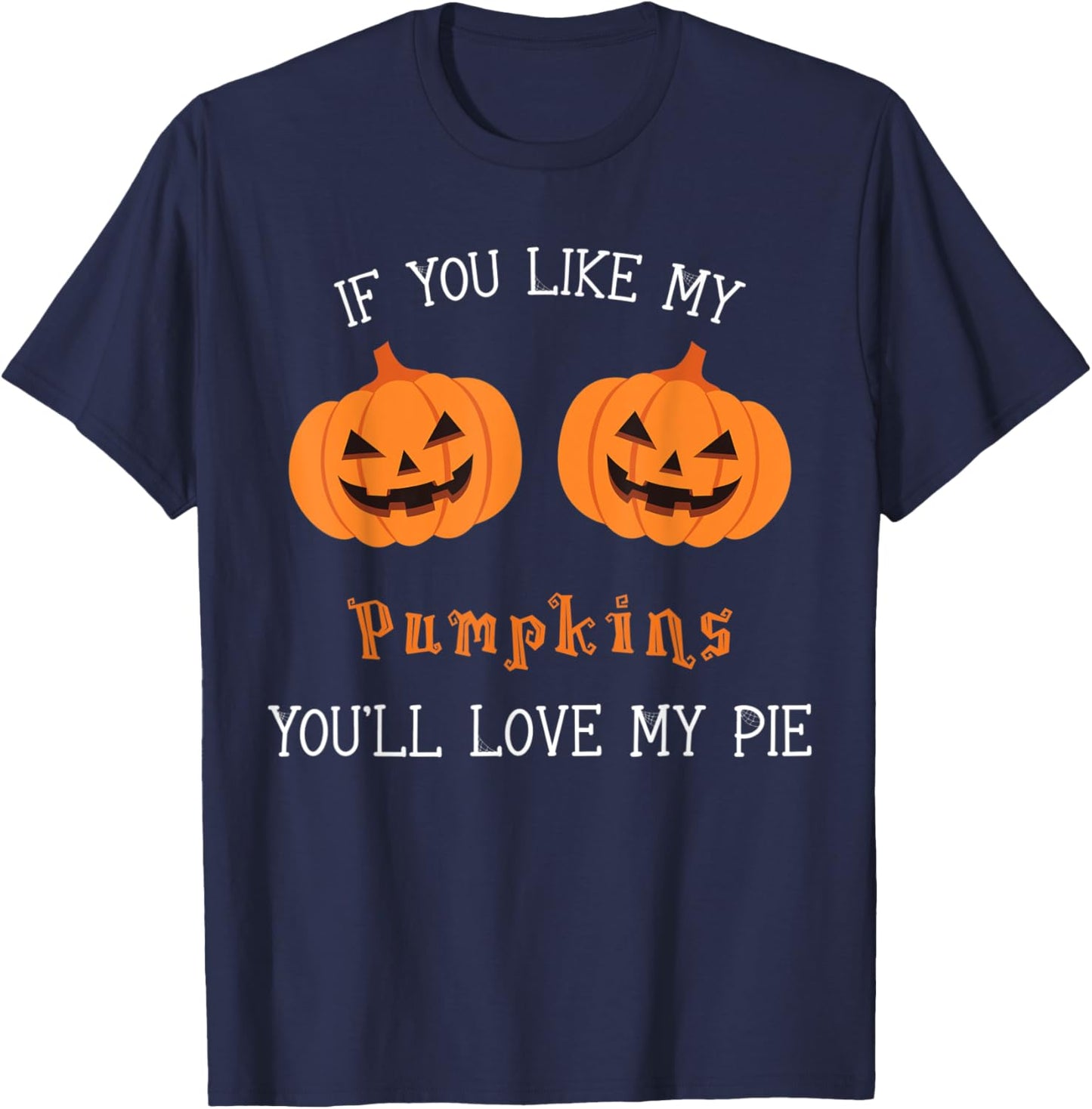 If You Like My Pumpkins You'll Love My Pie Sexy Halloween T-Shirt - T-Shirt | Navy