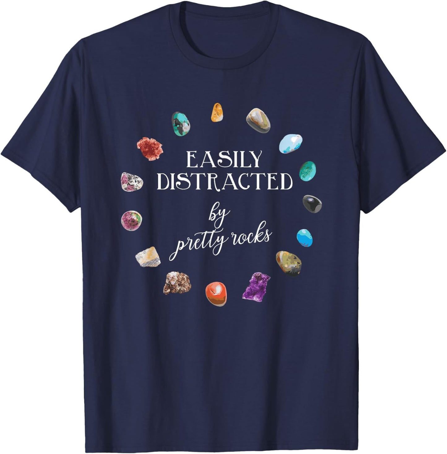 Easily Distracted By Pretty Rocks - Minerals Gems Geology T-Shirt - T-Shirt | Navy