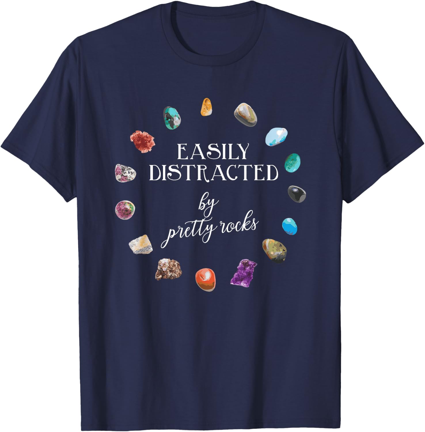 Easily Distracted By Pretty Rocks - Minerals Gems Geology T-Shirt - T-Shirt | Navy