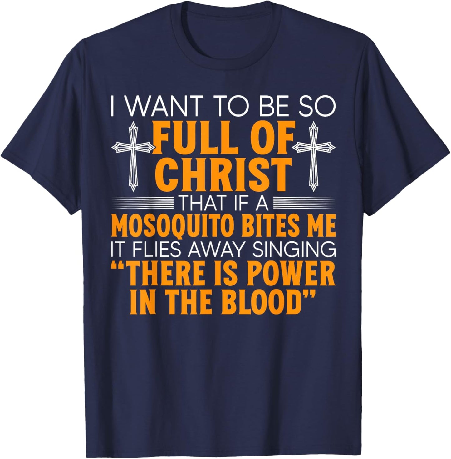 I Want To Be So Full Of Christ That If A Mosquito Bites Me T-Shirt - T-Shirt | Navy