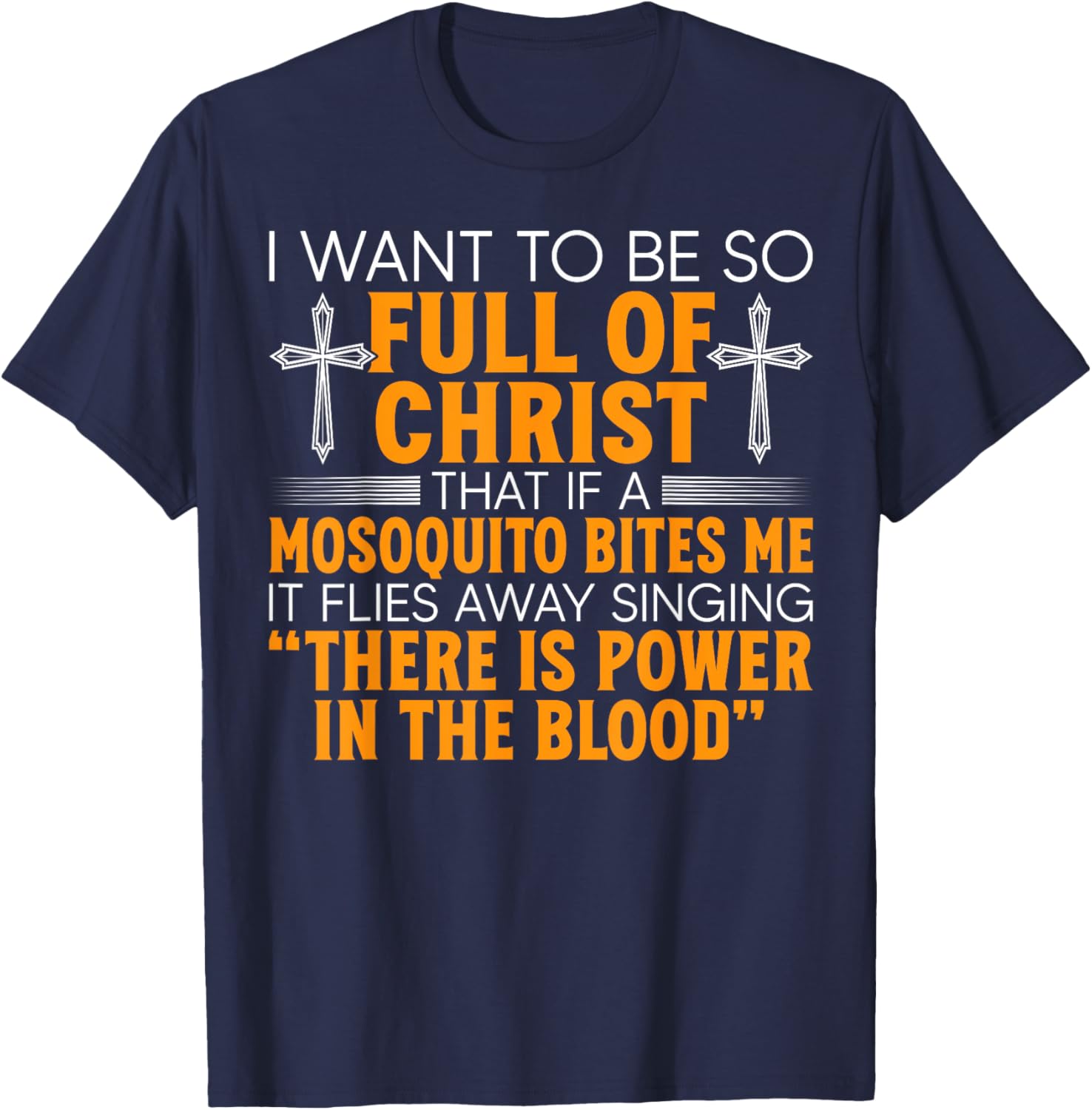 I Want To Be So Full Of Christ That If A Mosquito Bites Me T-Shirt - T-Shirt | Navy