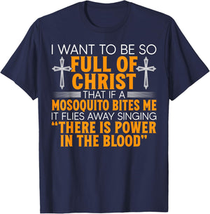 I Want To Be So Full Of Christ That If A Mosquito Bites Me T-Shirt - T-Shirt | Navy