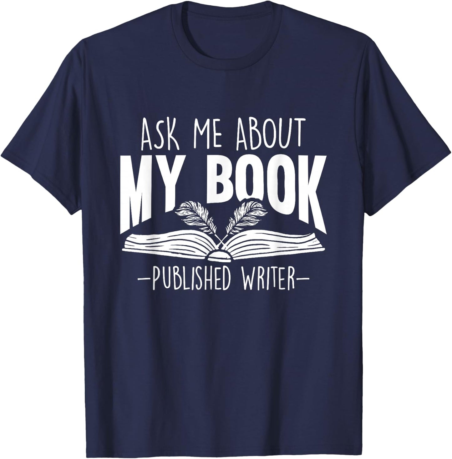 Ask Me About My Book Published Writer Novelist Best Author T-Shirt - T-Shirt | Navy