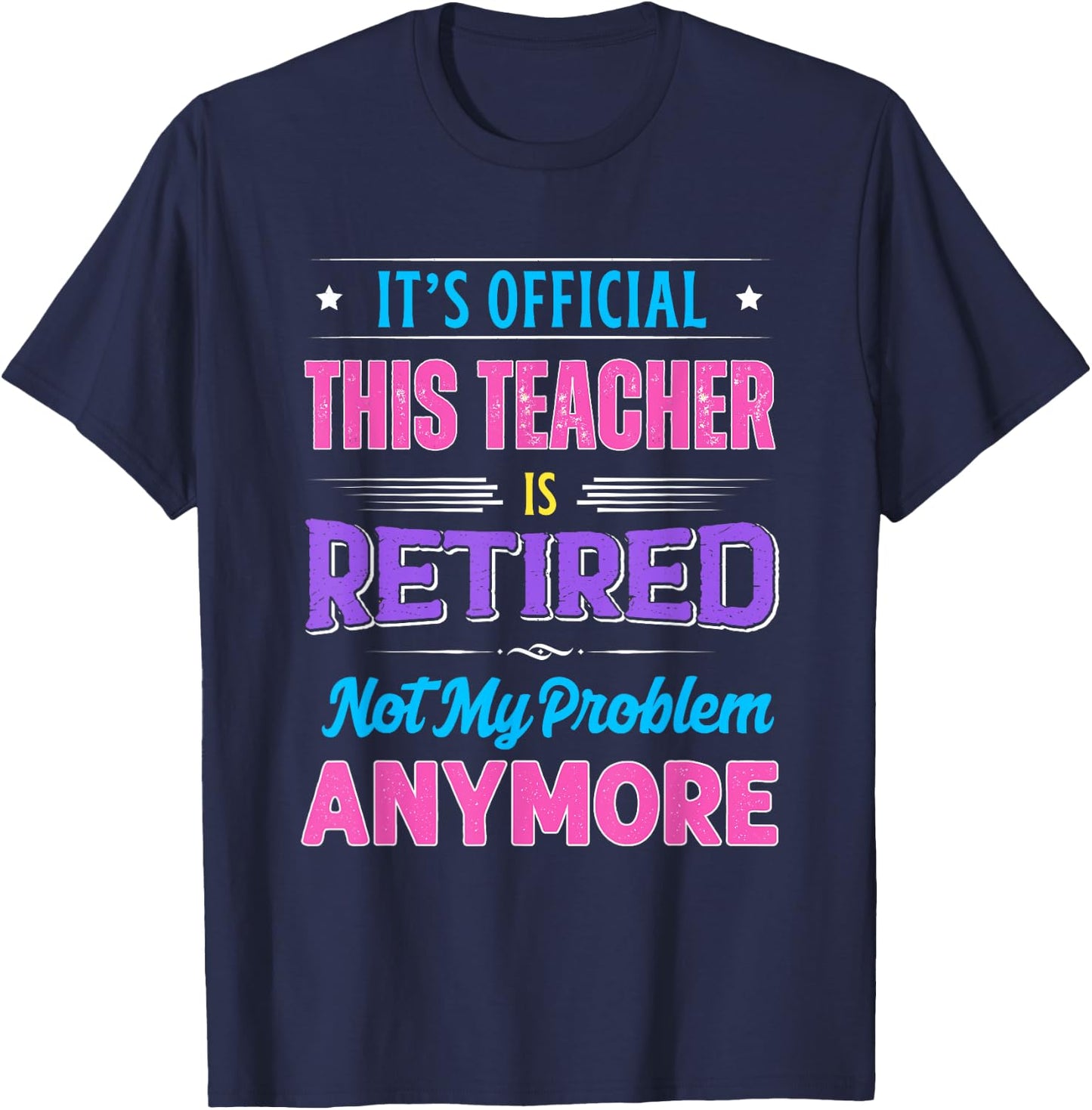 Teacher Retirement Teacher Retired Not My Problem Anymore T-Shirt - T-Shirt | Navy
