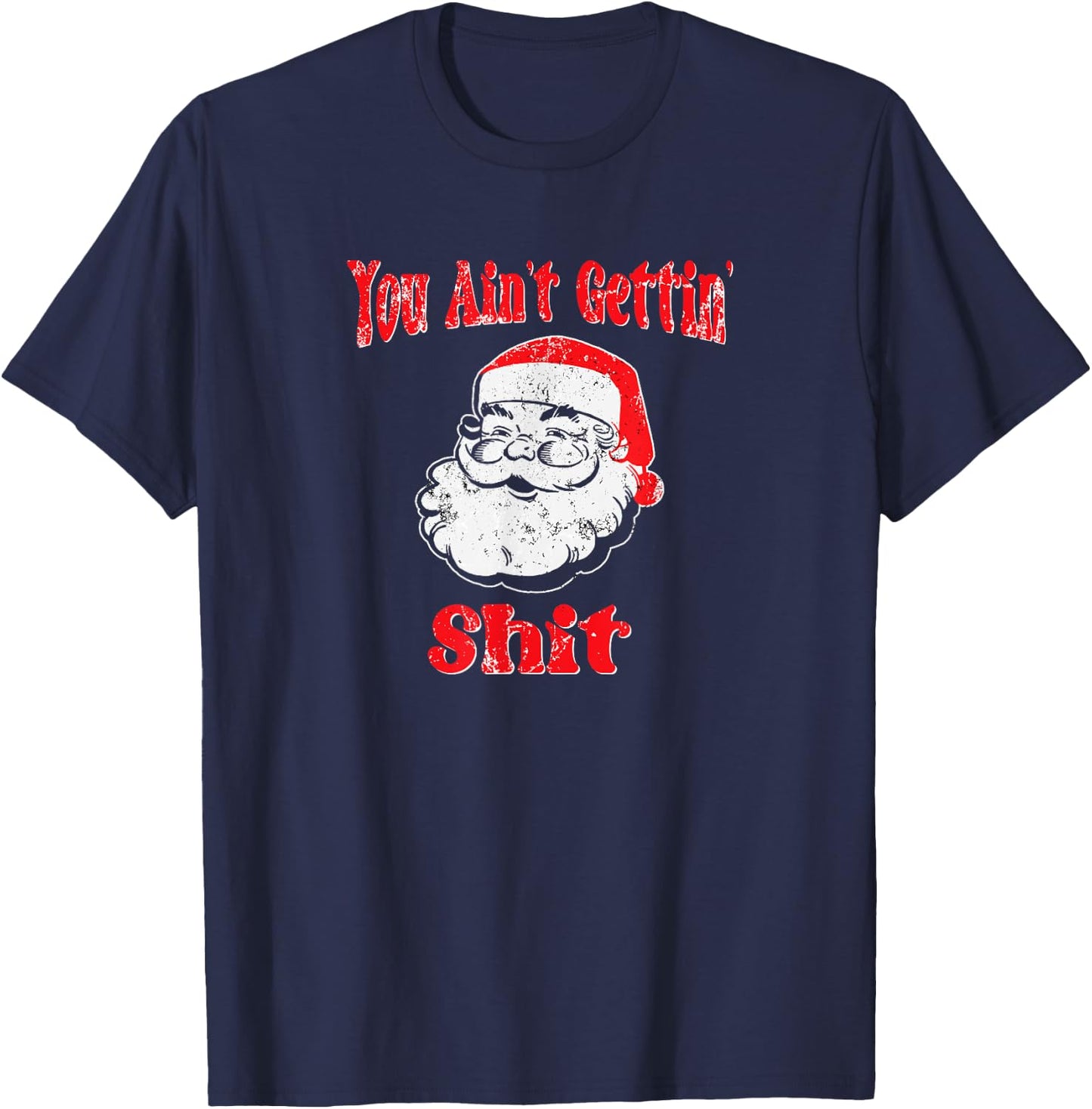 Funny Bad Santa -You Ain't Gettin' Shit for Christmas T-Shirt - T-Shirt | Navy