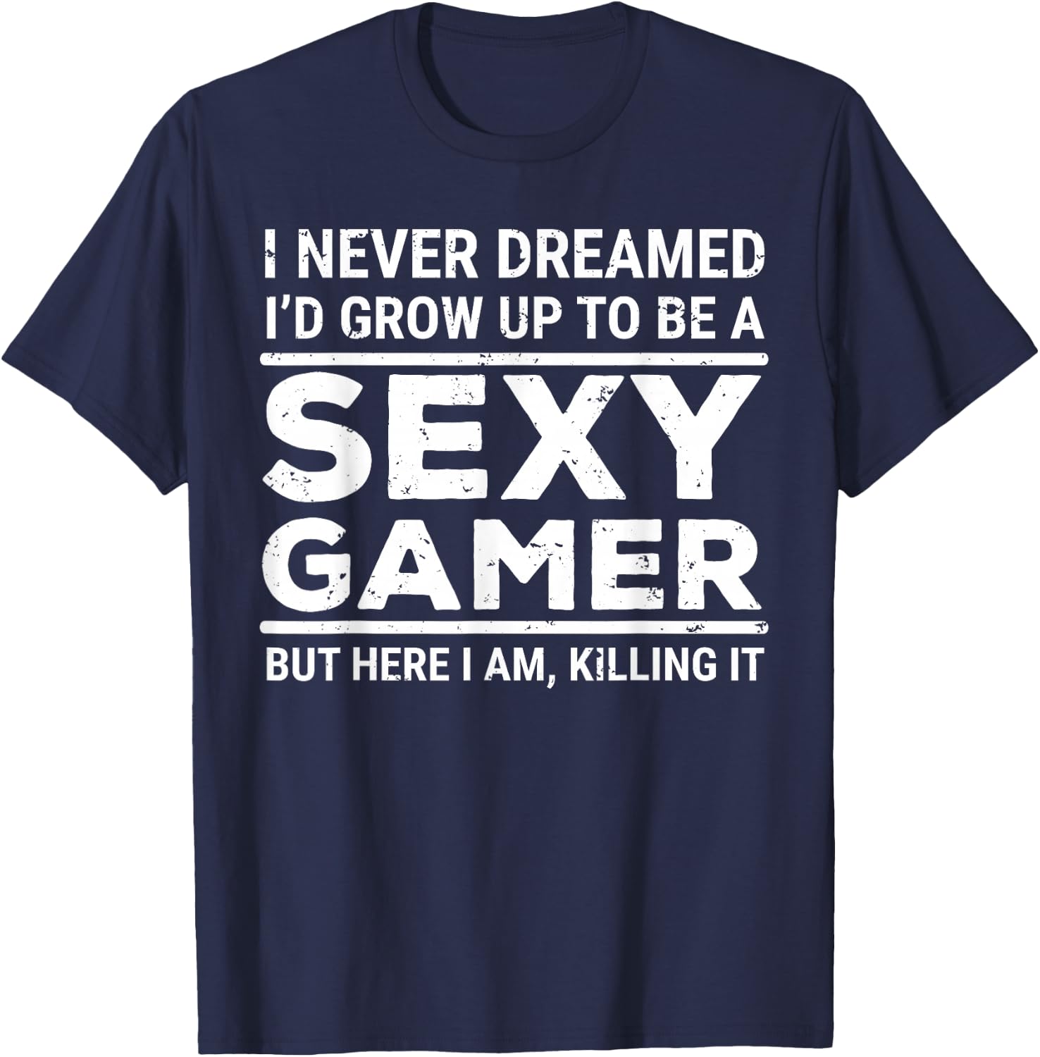I Never Dreamed Sexy Gamer Funny Video Games Gaming T-Shirt - T-Shirt | Navy
