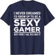 I Never Dreamed Sexy Gamer Funny Video Games Gaming T-Shirt - T-Shirt | Navy