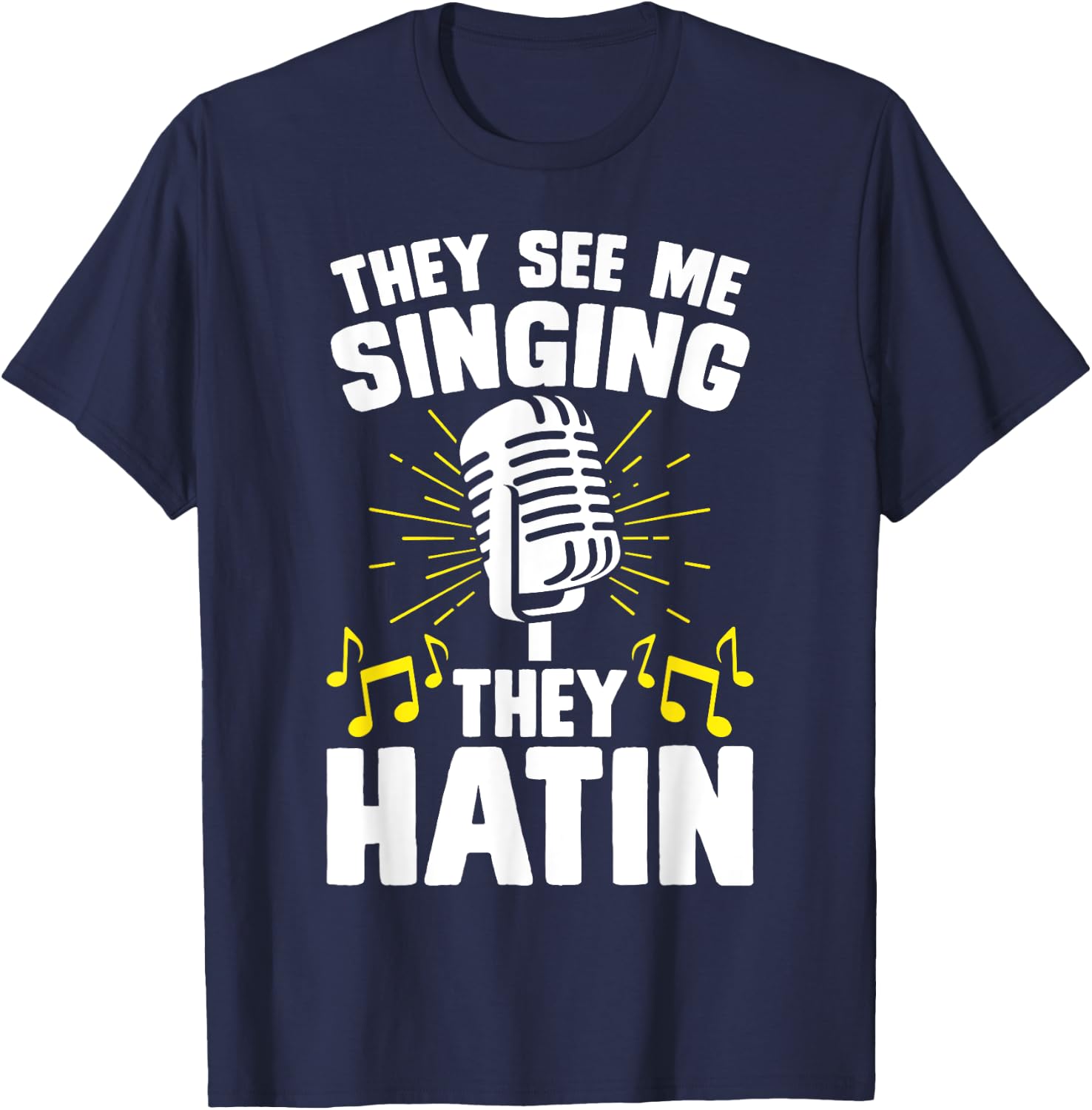 They See Me Singing They Hatin T-Shirt - T-Shirt | Navy