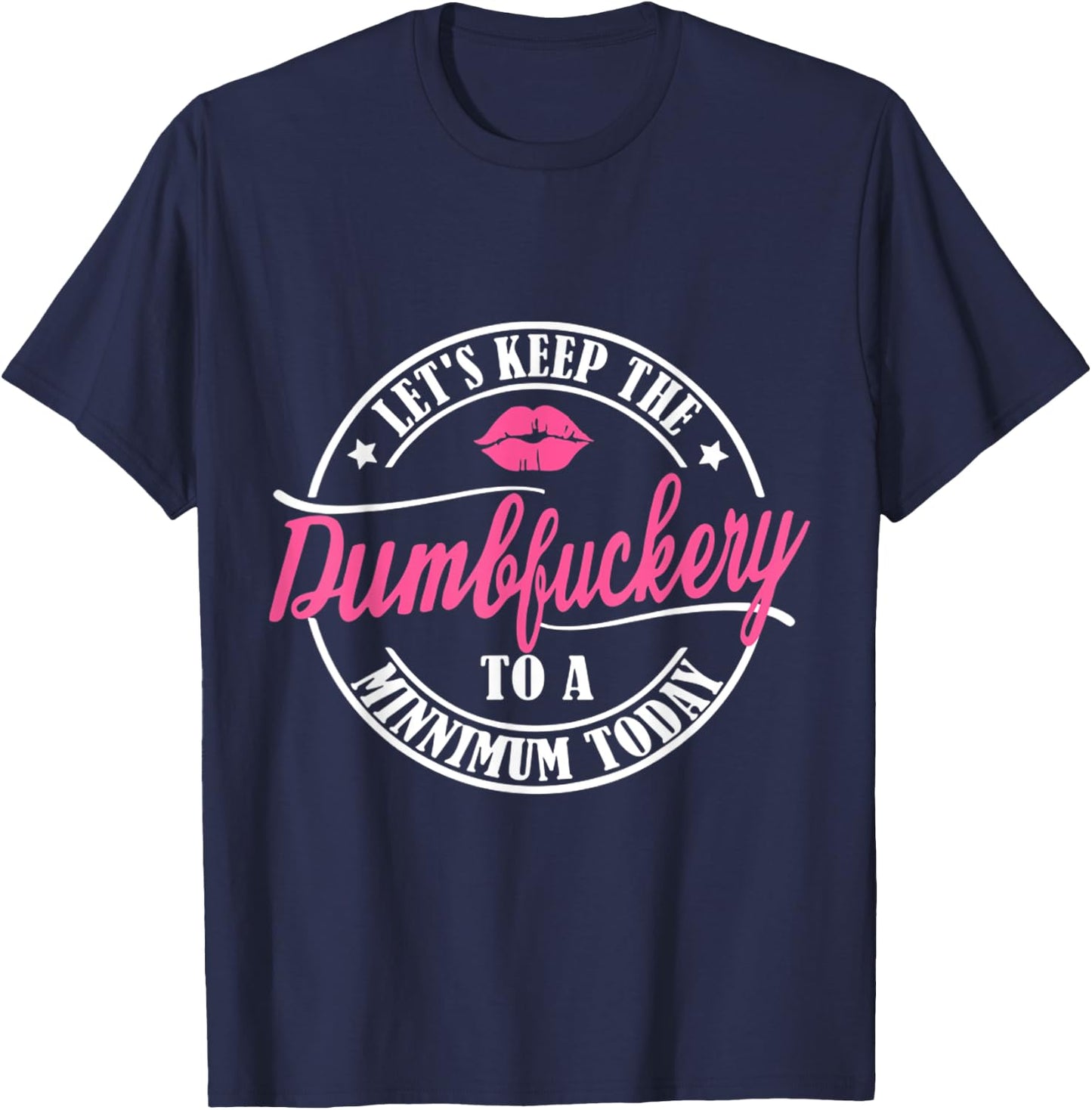 Let's keep the dumbfuckery to a minimum today funny T-Shirt - T-Shirt | Navy