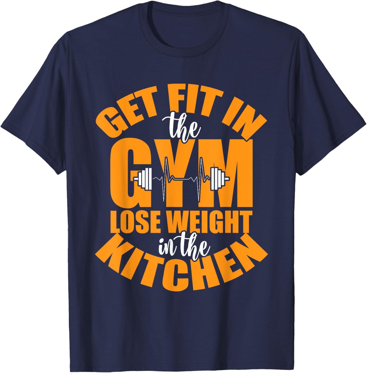 Get Fit in The Gym and Lose Weight in The Kitchen T-Shirt - T-Shirt | Navy