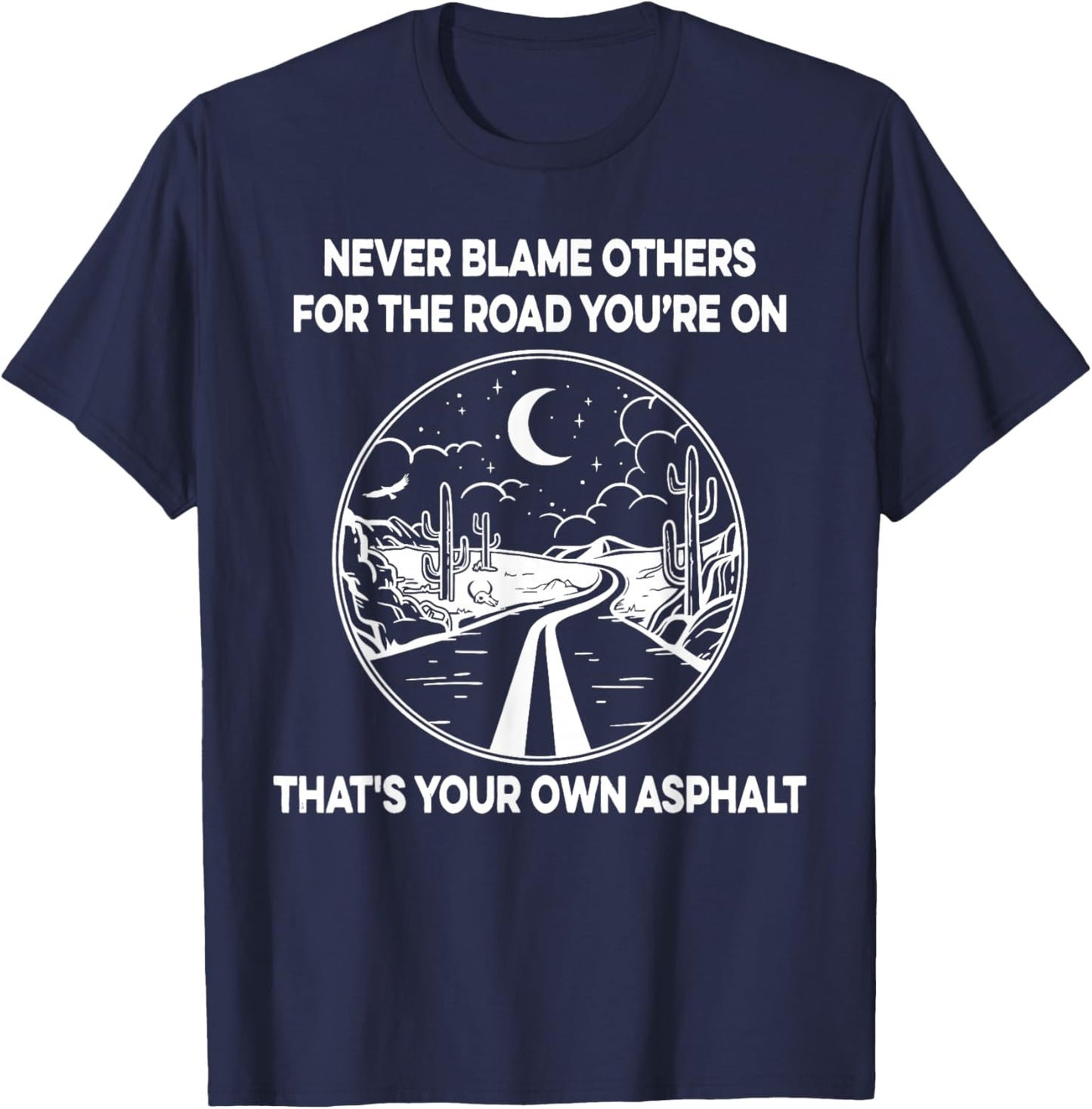 Never Blame Others For The Road You're On That's Your Own T-Shirt - T-Shirt | Navy