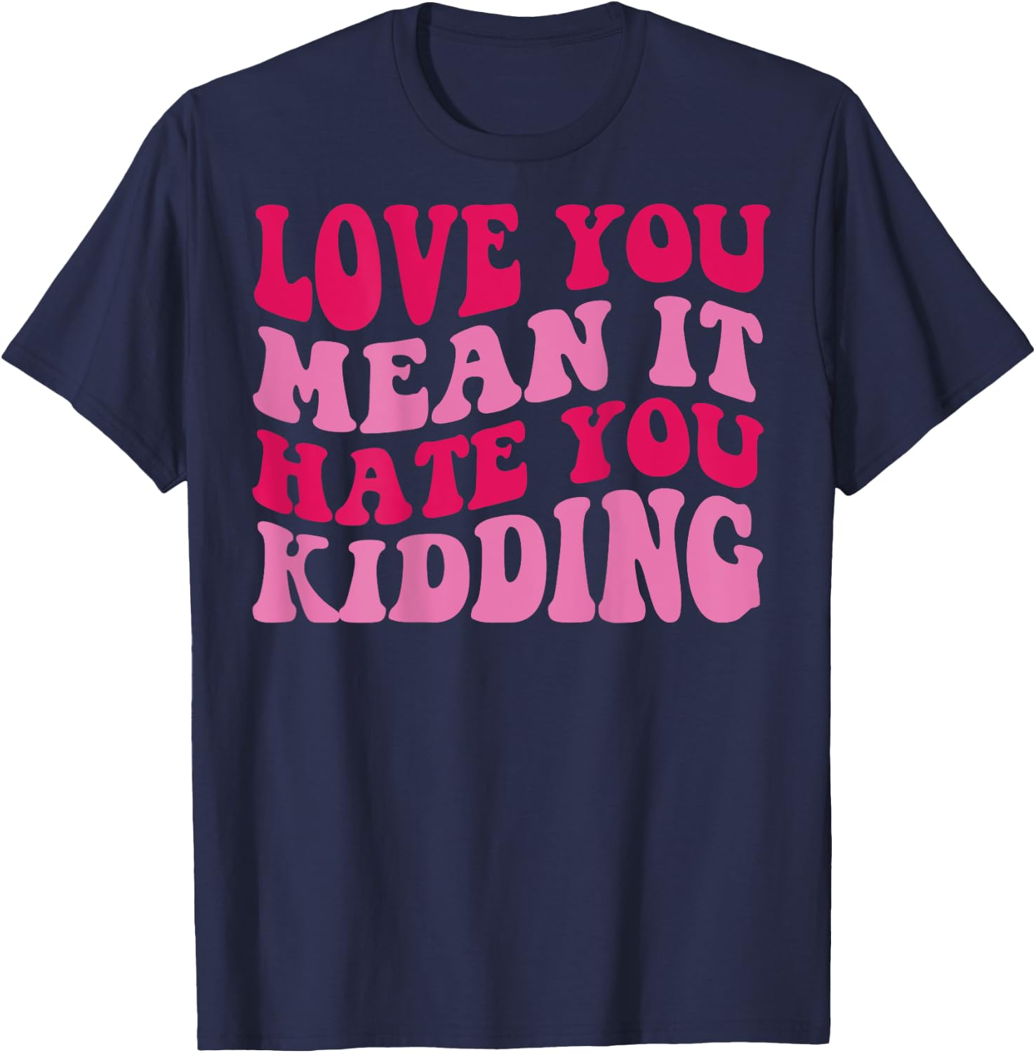 Love you mean it hate you kidding T-Shirt - T-Shirt | Navy