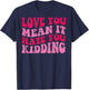 Love you mean it hate you kidding T-Shirt - T-Shirt | Navy
