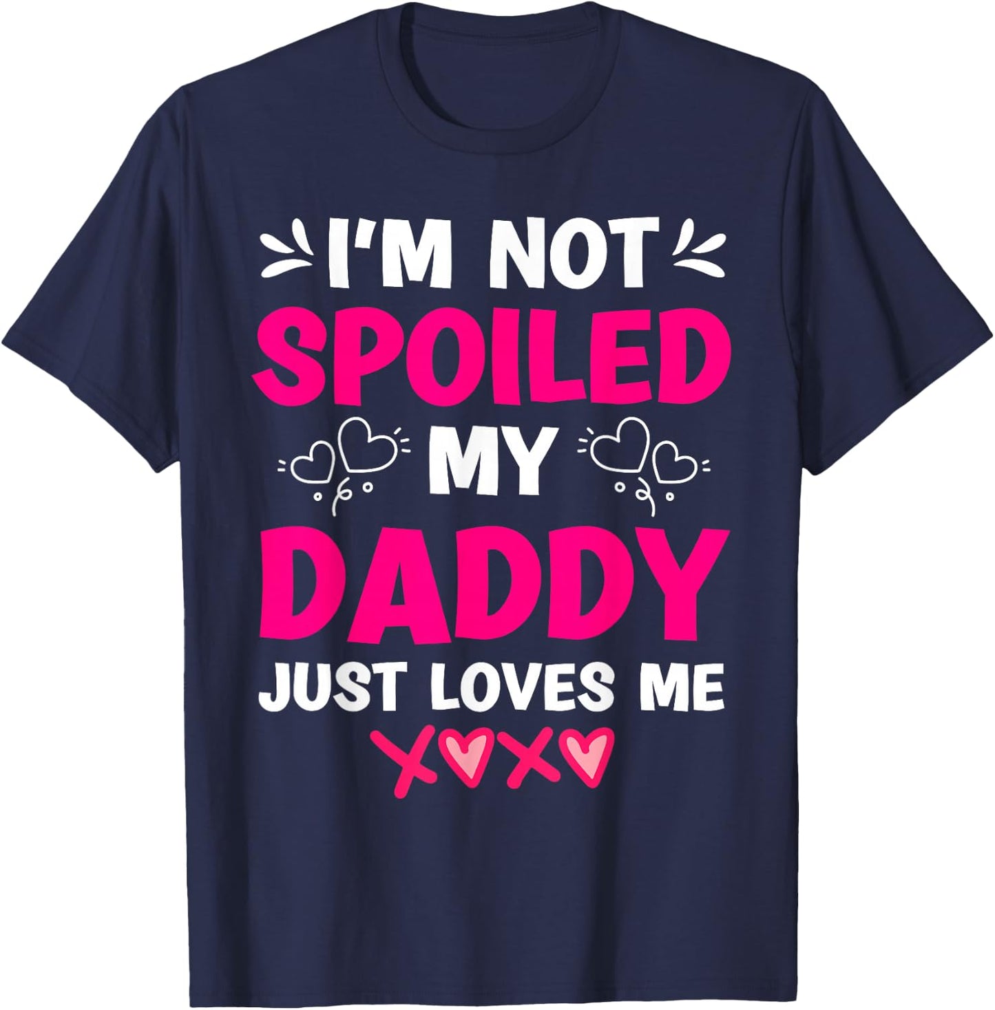 I'm Not Spoiled My Daddy Just Loves Me Kids Girls Daughter T-Shirt - T-Shirt | Navy