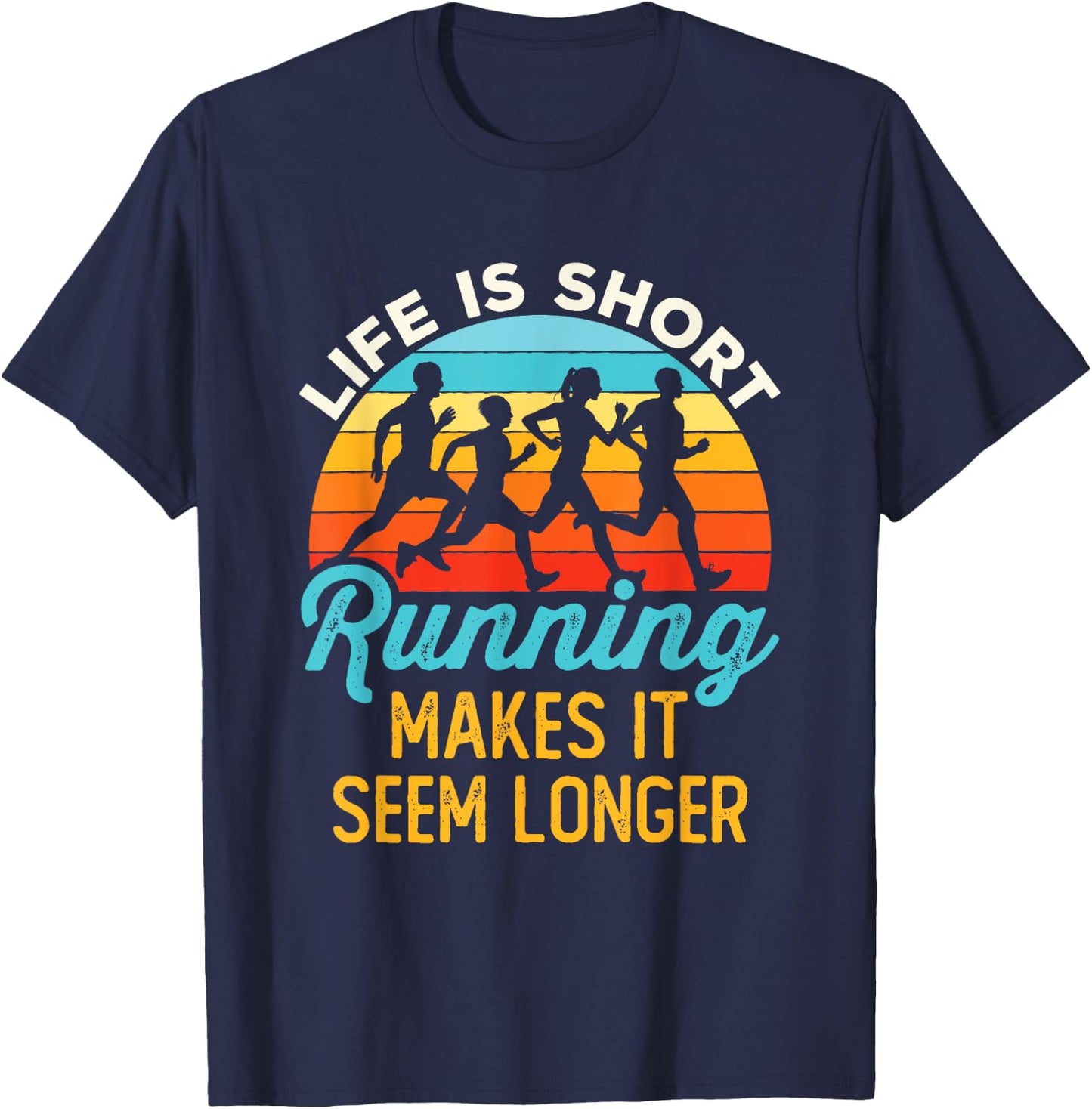 Life Is Short Running Makes It Seem Longer Runner Joke T-Shirt - T-Shirt | Navy