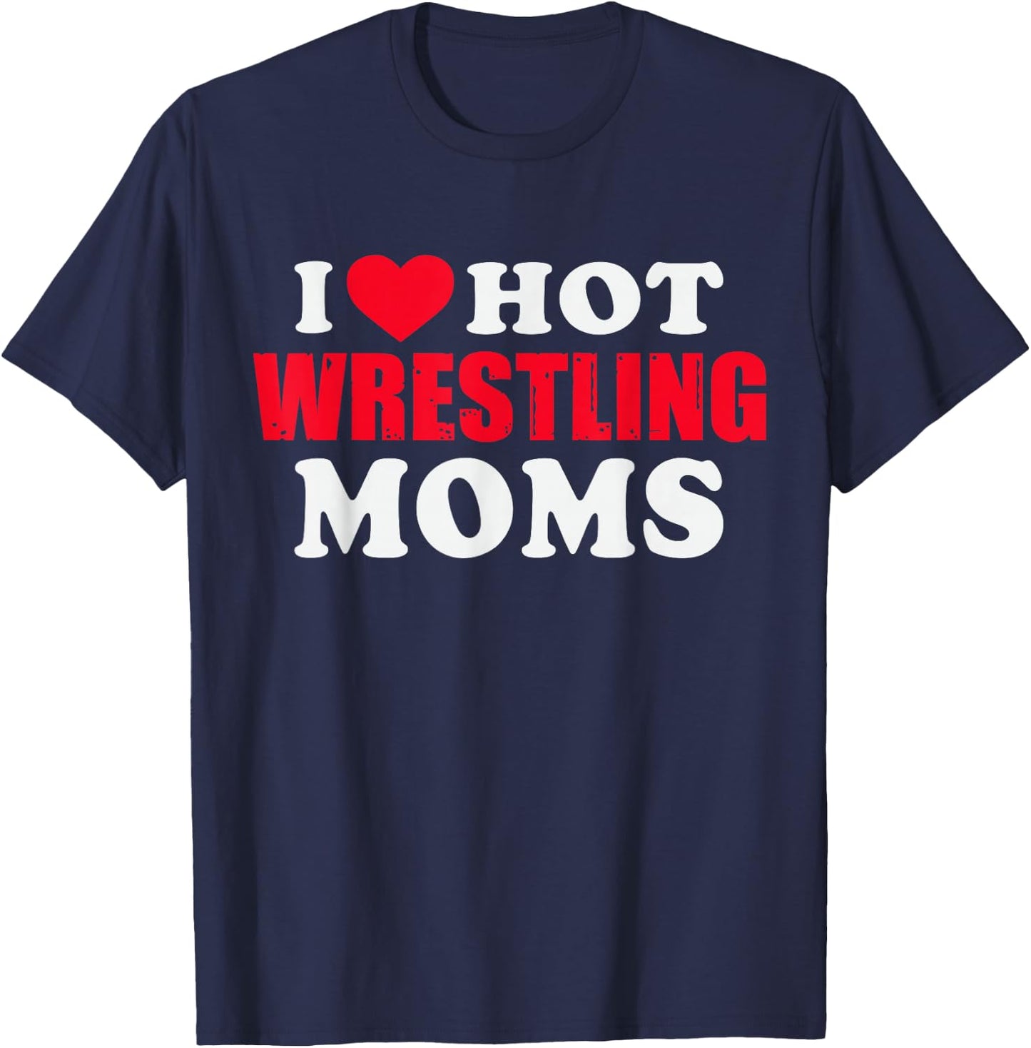 I Love Hot Wrestling Moms T-Shirt - T-Shirt | Navy