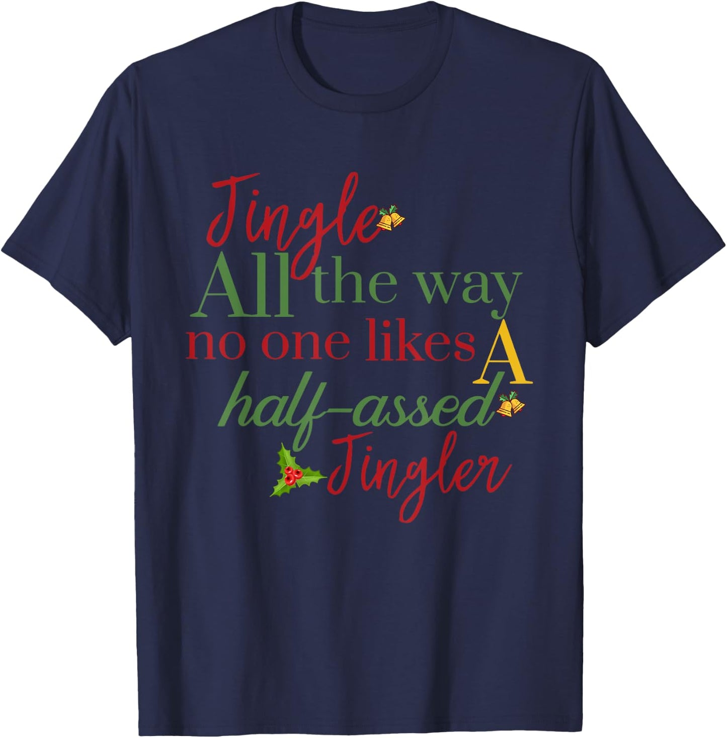 Jingle All The Way Nobody Likes A Half-assed Jingler Xmas T-Shirt - T-Shirt | Navy