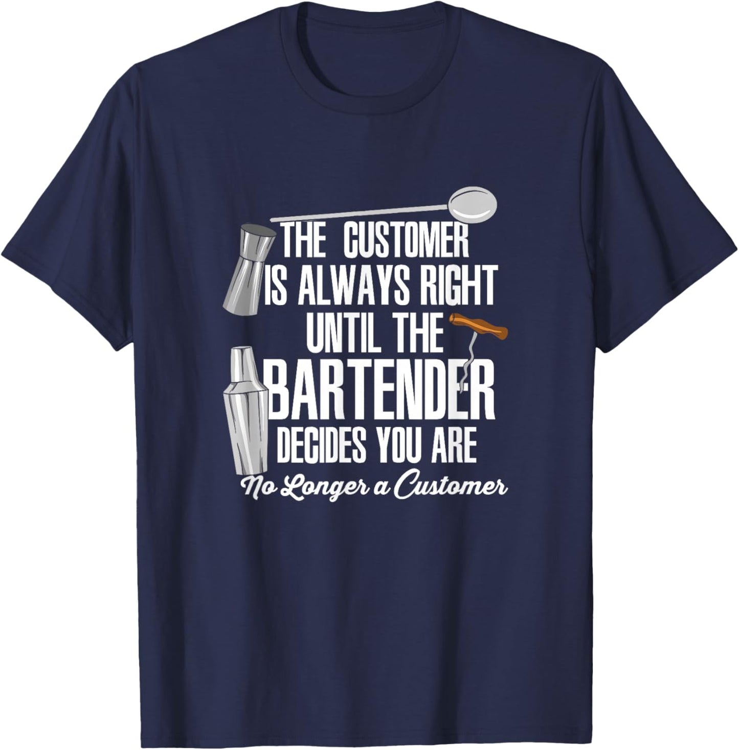 Bartender Decide Customer Is Always Right Quote Drinking B T-Shirt - T-Shirt | Navy