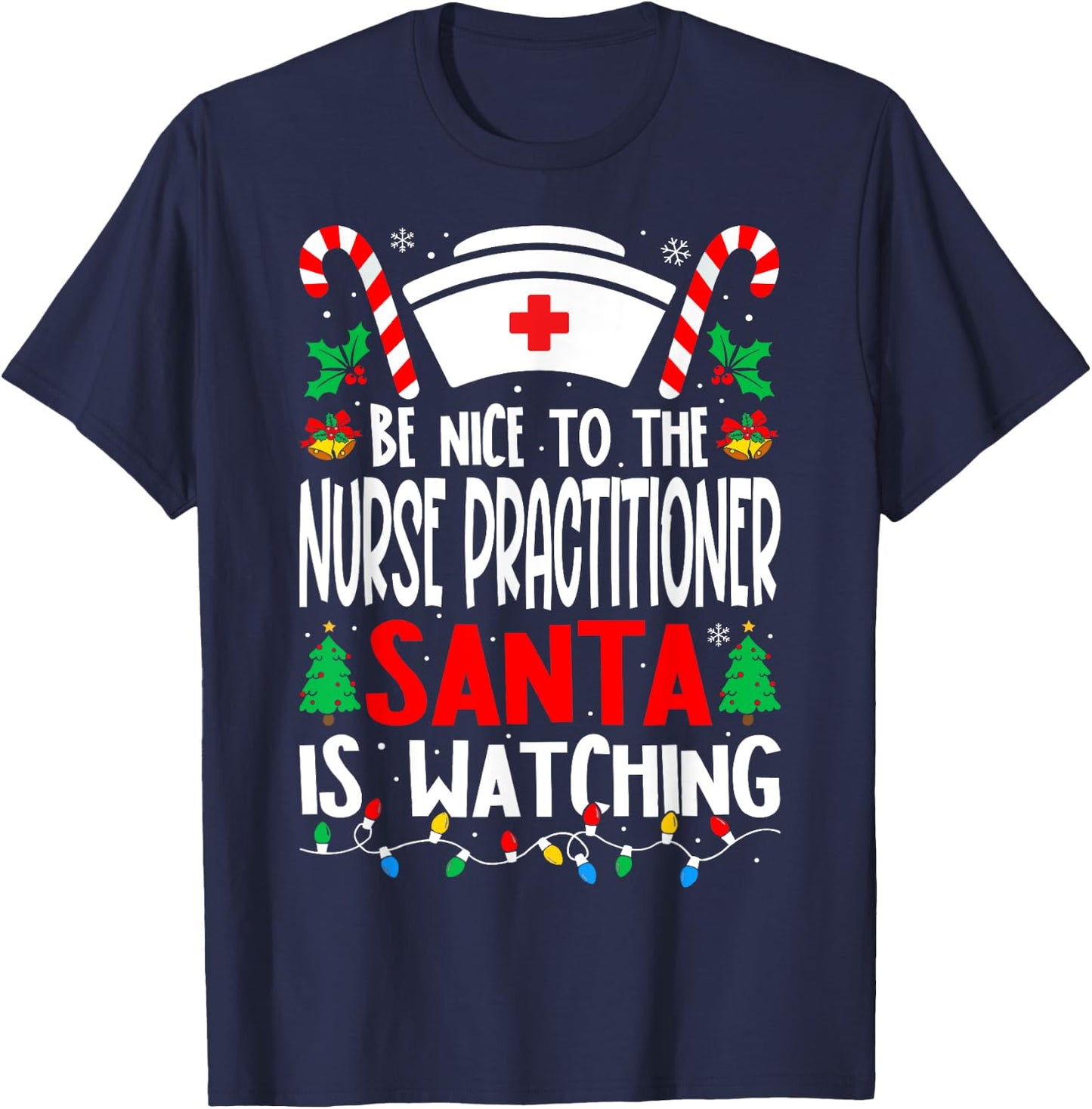 Be Nice to the Nurse Practitioner Santa Nurse Christmas T-Shirt - T-Shirt | Navy