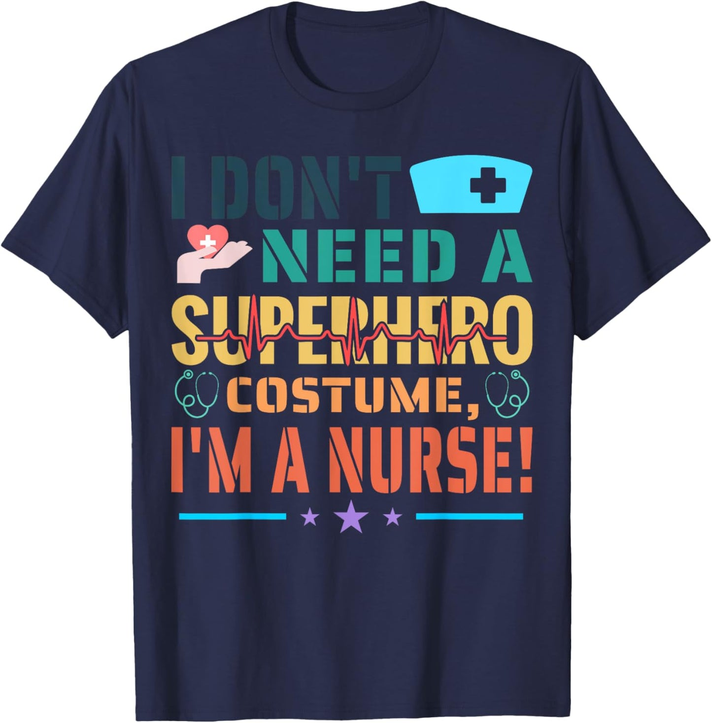I don't need a superhero costume, I'm a Nurse Funny Nurse T-Shirt - T-Shirt | Navy