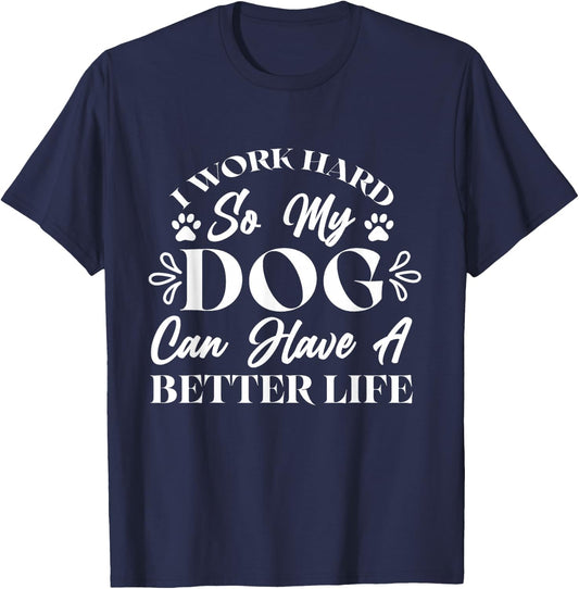 I Work Hard So My Dog Can Have a Better Life T-Shirt - T-Shirt | Navy