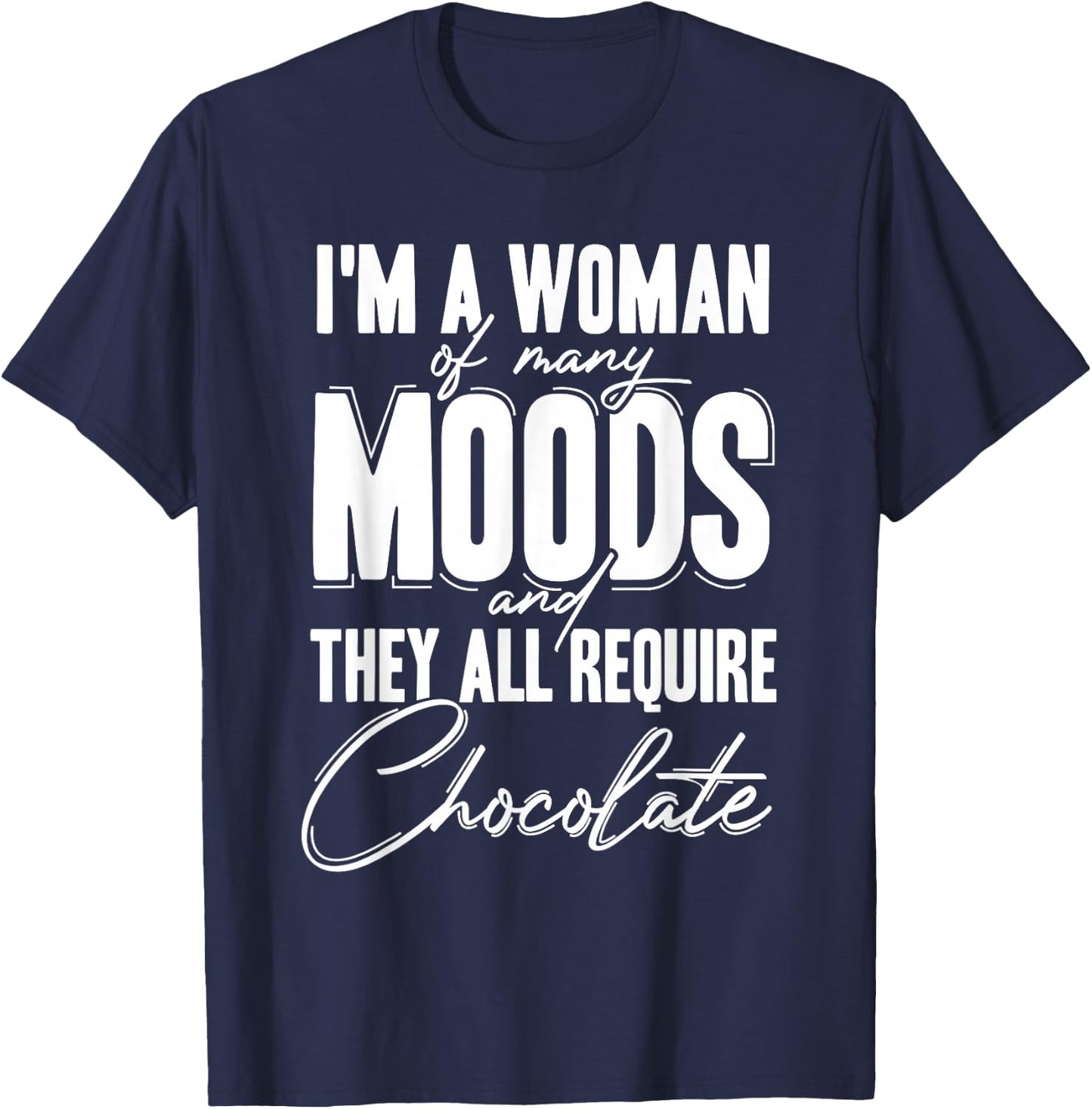 I'm a Woman of Many Moods and They All Requires Chocolate T-Shirt - T-Shirt | Navy