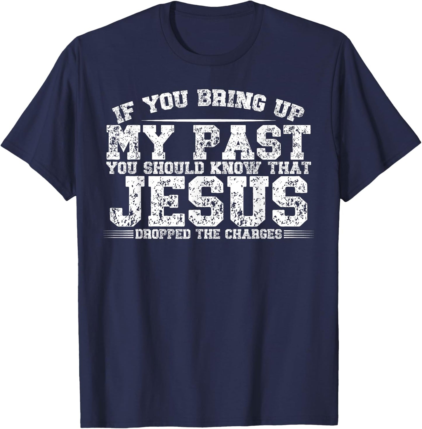 If You Bring Up My Past You Should Know That Jesus Dropped T-Shirt - T-Shirt | Navy