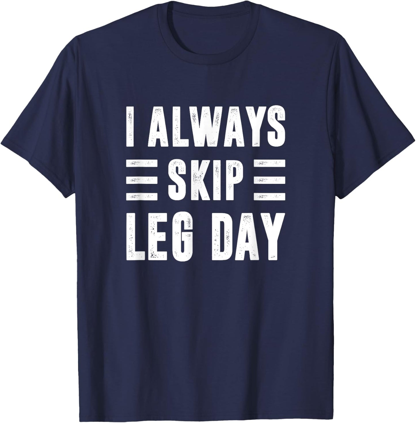 I Always Skip Leg Day, Gym Training T-Shirt - T-Shirt | Navy