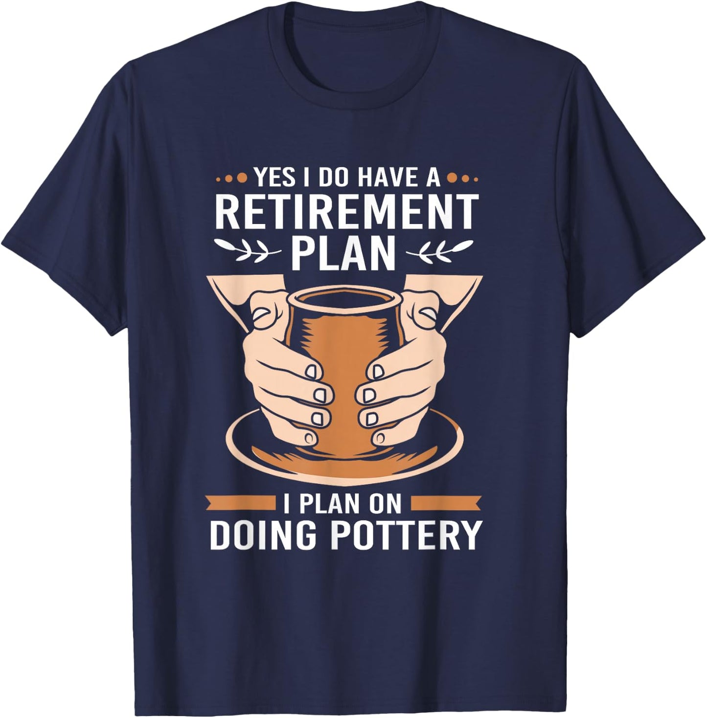 Yes I Do Have A Retirement Plan Funny Retiree Pottery T-Shirt - T-Shirt | Navy