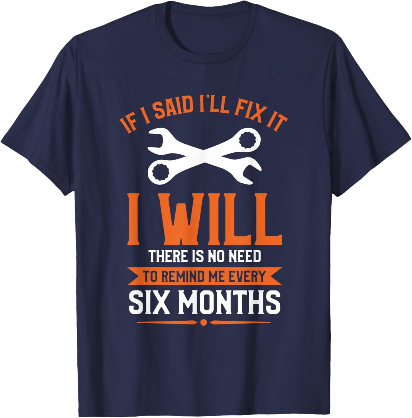 If I Said I'll Fix It I Will There Is No Need To Remind Me T-Shirt - T-Shirt | Navy