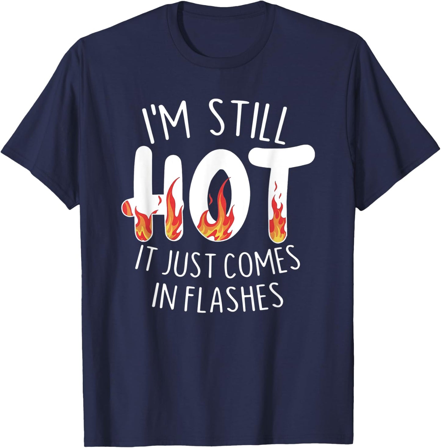 I'm Still Hot it Just Comes in Flashes T-Shirt - T-Shirt | Navy