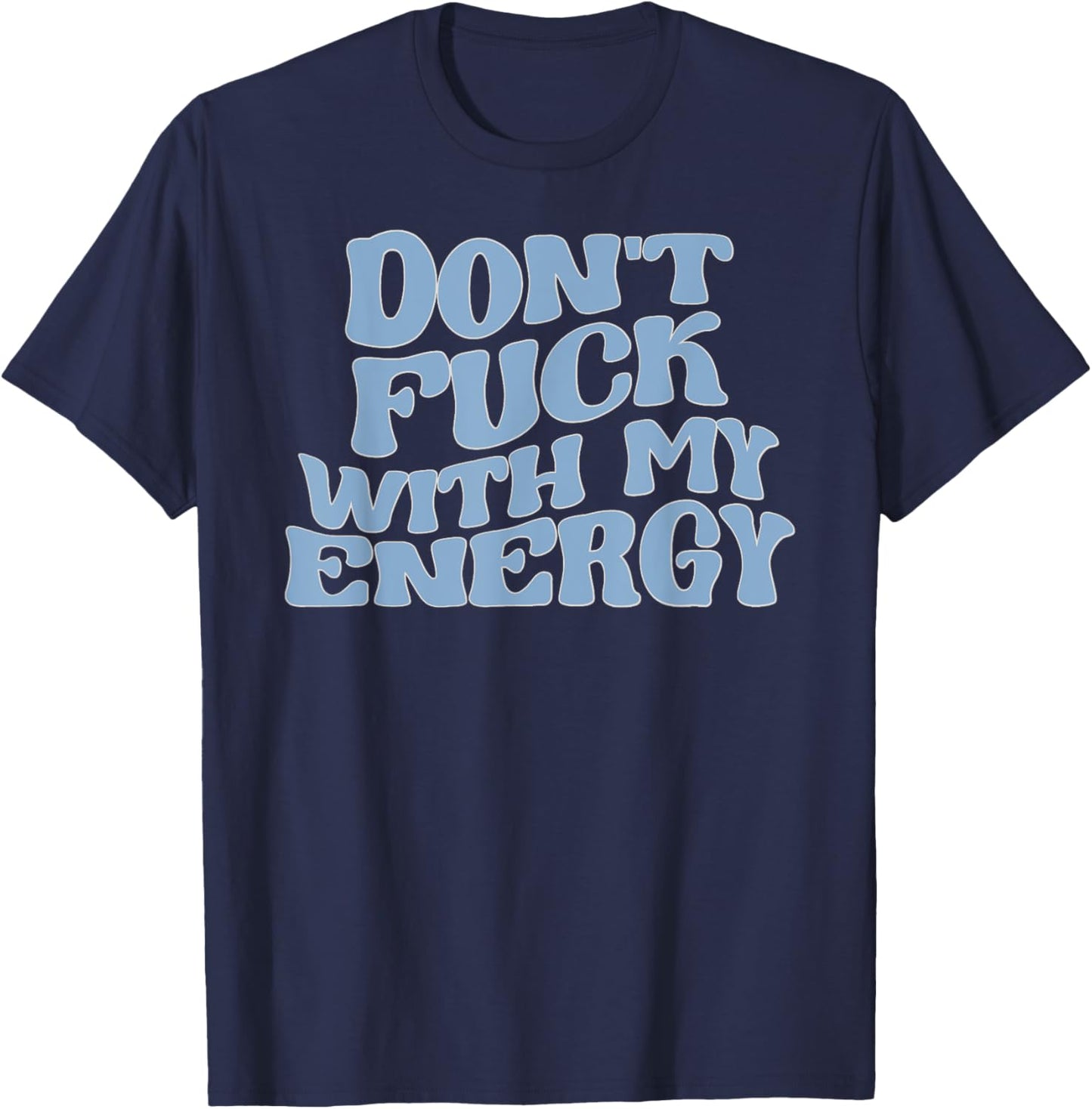 Don't Fuck With My Energy Good Energy Positive Vibes Only T-Shirt - T-Shirt | Navy