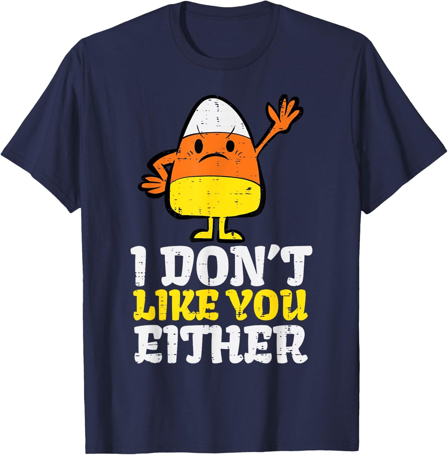 I Don't Like You Either Candy Corn Funny Halloween Costume T-Shirt - T-Shirt | Navy