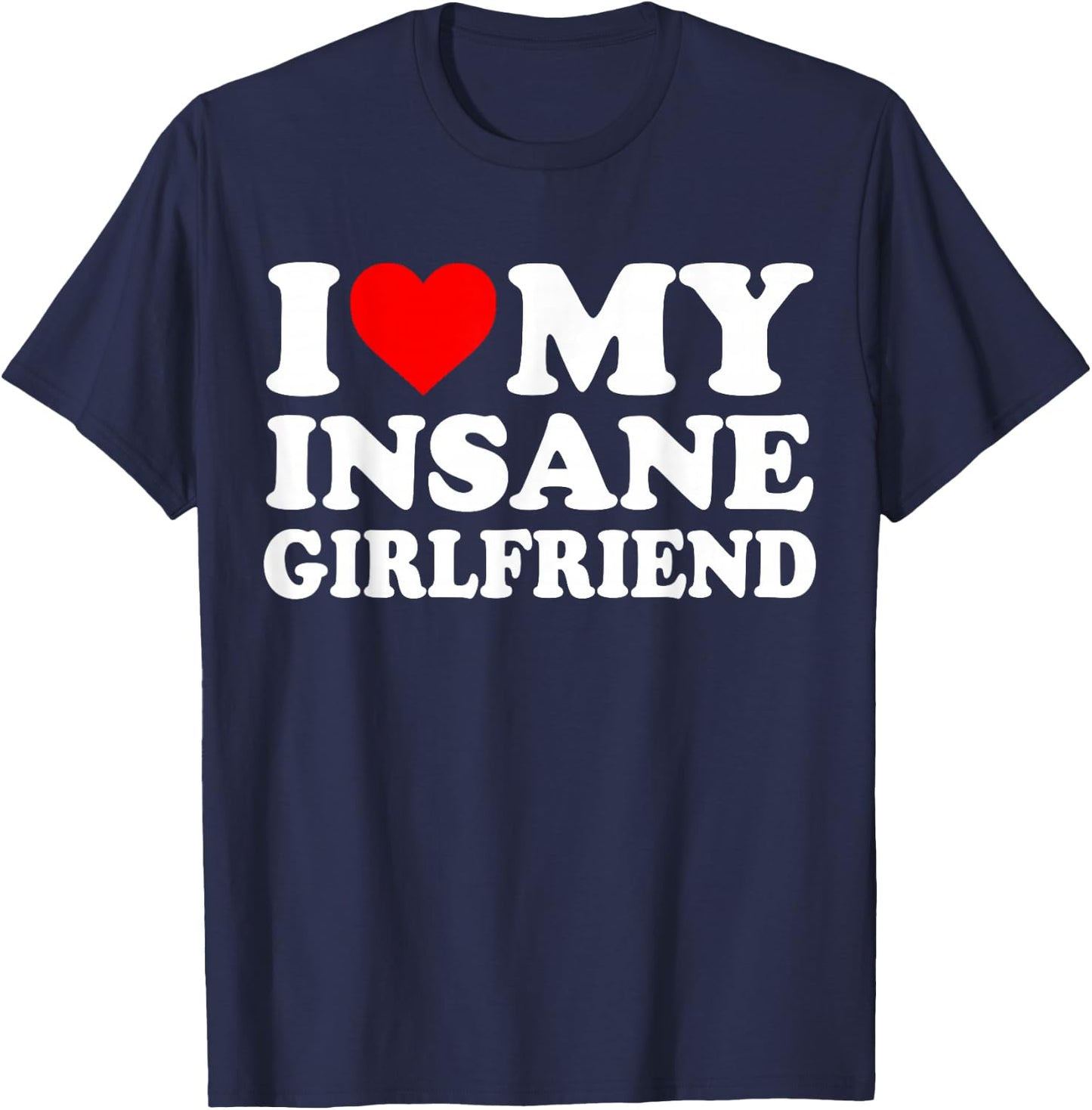 I Love My Insane Girlfriend Heart Funny T-Shirt - T-Shirt | Navy