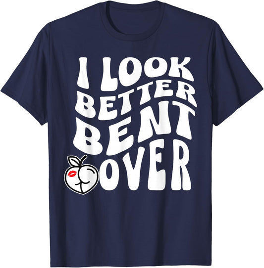 I Look Better Bent Over T-Shirt - T-Shirt | Navy